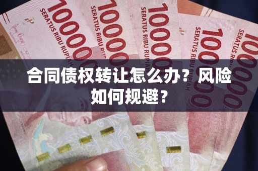 济南合同债权转让怎么办？风险如何规避？
