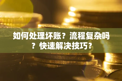 济南如何处理坏账？流程复杂吗？快速解决技巧？