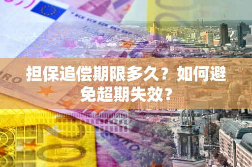 济南担保追偿期限多久?如何避免超期失效? 济南担保追偿期限多久?如何避免超期失效?
