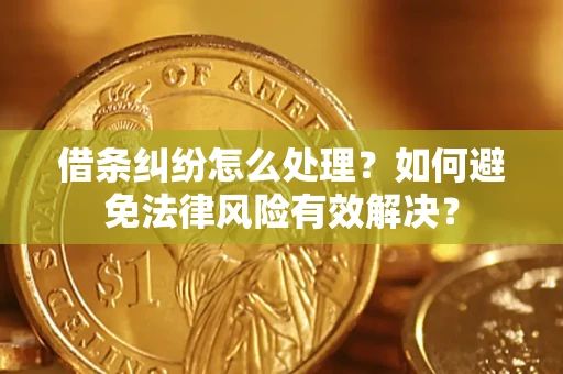 济南借条纠纷怎么处理？如何避免法律风险有效解决？
