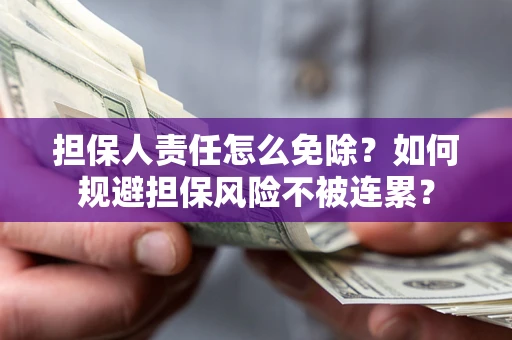 济南担保人责任怎么免除？如何规避担保风险不被连累？