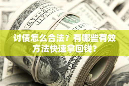 济南讨债怎么合法？有哪些有效方法快速拿回钱？