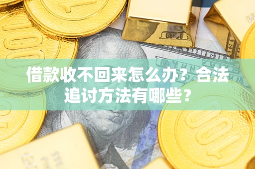 济南借款收不回来怎么办？合法追讨方法有哪些？