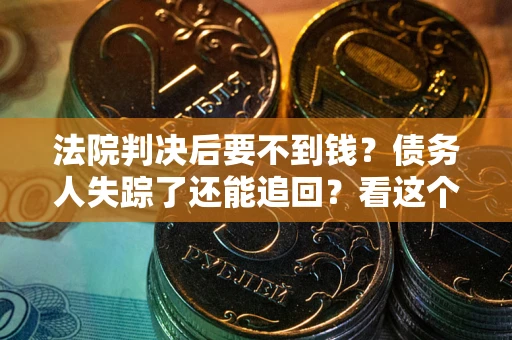 济南法院判决后要不到钱？债务人失踪了还能追回？看这个方法！