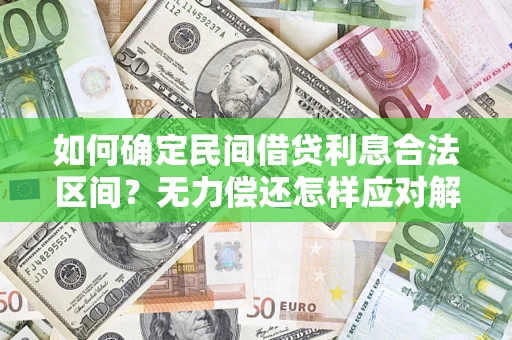 济南如何确定民间借贷利息合法区间？无力偿还怎样应对解决法门？
