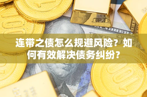 济南连带之债怎么规避风险？如何有效解决债务纠纷？