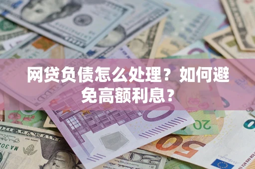 济南网贷负债怎么处理？如何避免高额利息？
