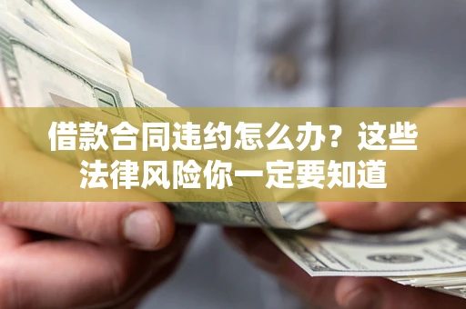 济南借款合同违约怎么办？这些法律风险你一定要知道