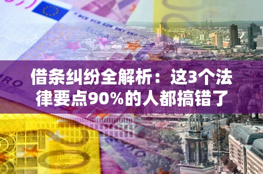 济南借条纠纷全解析：这3个法律要点90%的人都搞错了