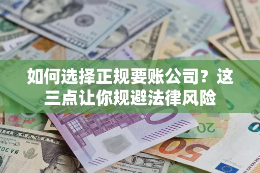 济南如何选择正规要账公司？这三点让你规避法律风险