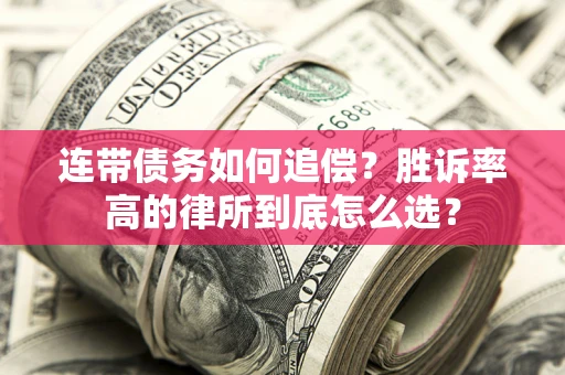济南连带债务如何追偿？胜诉率高的律所到底怎么选？