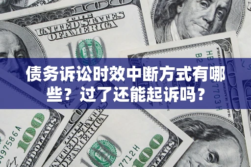 济南债务诉讼时效中断方式有哪些？过了还能起诉吗？