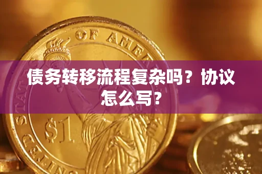 济南债务转移流程复杂吗？协议怎么写？