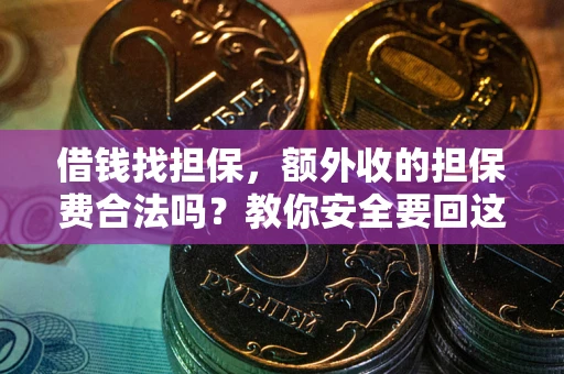 济南借钱找担保，额外收的担保费合法吗？教你安全要回这笔钱