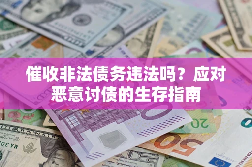 济南催收非法债务违法吗？应对恶意讨债的生存指南