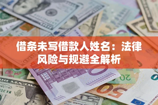 济南借条未写借款人姓名：法律风险与规避全解析