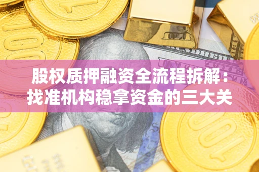济南股权质押融资全流程拆解：找准机构稳拿资金的三大关键