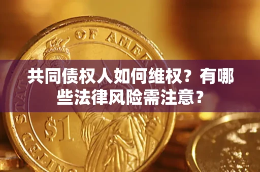 济南共同债权人如何维权？有哪些法律风险需注意？