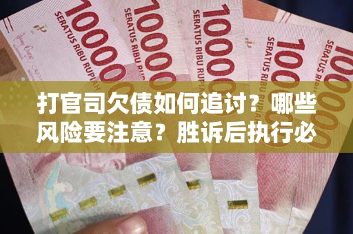 济南打官司欠债如何追讨？哪些风险要注意？胜诉后执行必看！