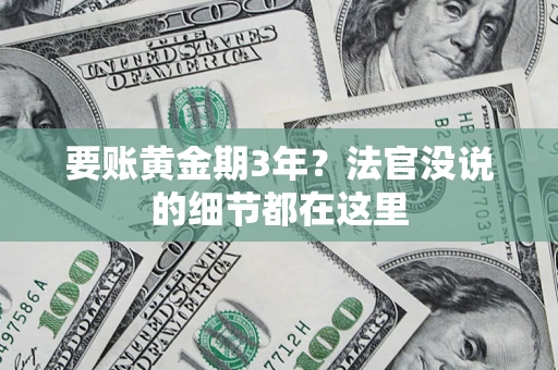 济南要账黄金期3年？法官没说的细节都在这里