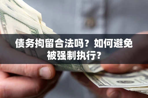 济南债务拘留合法吗？如何避免被强制执行？