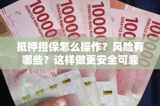 济南抵押担保怎么操作？风险有哪些？这样做更安全可靠