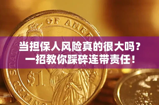 济南当担保人风险真的很大吗？一招教你踩碎连带责任！