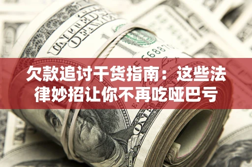 济南欠款追讨干货指南：这些法律妙招让你不再吃哑巴亏