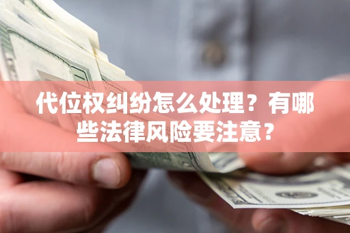 济南代位权纠纷怎么处理？有哪些法律风险要注意？