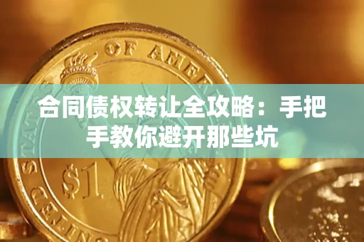 济南合同债权转让全攻略：手把手教你避开那些坑