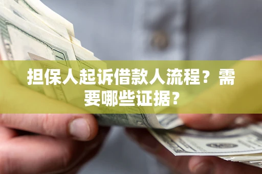 济南担保人起诉借款人流程?需要哪些证据? 济南担保人起诉借款人流程?需要哪些证据?