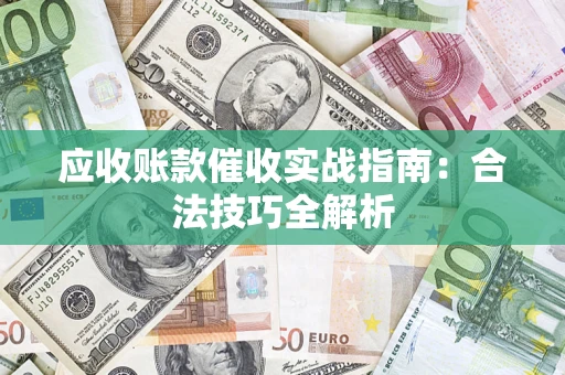 济南应收账款催收实战指南：合法技巧全解析