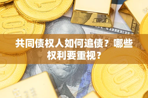 济南共同债权人如何追债？哪些权利要重视？