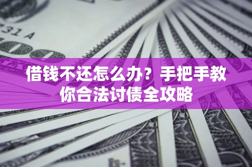 济南借钱不还怎么办？手把手教你合法讨债全攻略