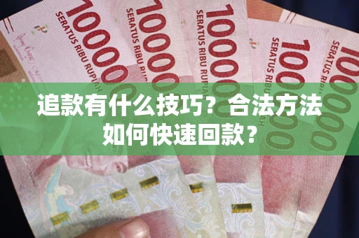 济南追款有什么技巧？合法方法如何快速回款？
