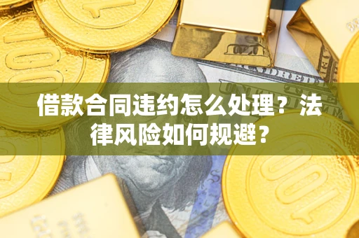 济南借款合同违约怎么处理？法律风险如何规避？