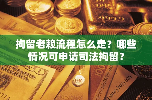 济南拘留老赖流程怎么走?哪些情况可申请司法拘留? 济南拘留老赖流程怎么走?哪些情况可申请司法拘留?