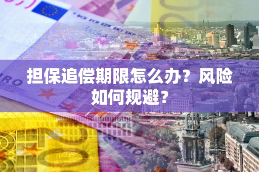 济南担保追偿期限怎么办？风险如何规避？
