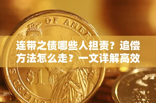 济南连带之债哪些人担责？追偿方法怎么走？一文详解高效维权流程