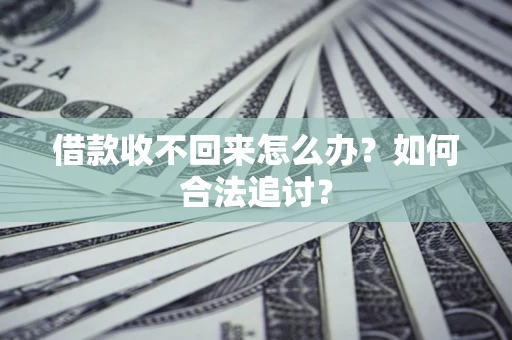 济南借款收不回来怎么办？如何合法追讨？