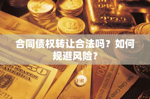济南合同债权转让合法吗?如何规避风险? 济南合同债权转让合法吗?如何规避风险?