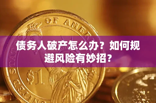 济南债务人破产怎么办？如何规避风险有妙招？