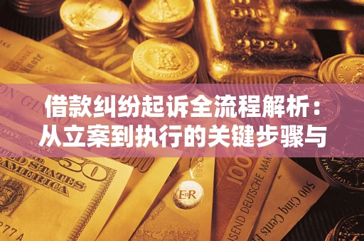 济南借款纠纷起诉全流程解析：从立案到执行的关键步骤与防败诉指南