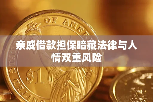 济南亲戚借款担保暗藏法律与人情双重风险