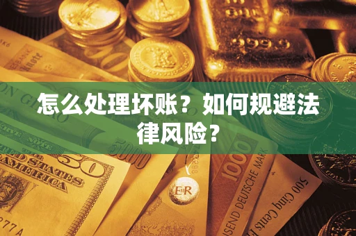济南怎么处理坏账？如何规避法律风险？