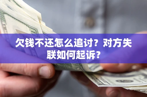 济南欠钱不还怎么追讨？对方失联如何起诉？