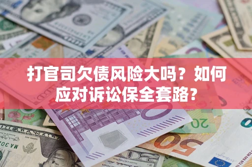 济南打官司欠债风险大吗？如何应对诉讼保全套路？