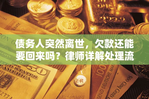 济南债务人突然离世，欠款还能要回来吗？律师详解处理流程