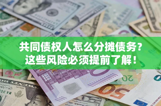 济南共同债权人怎么分摊债务？这些风险必须提前了解！