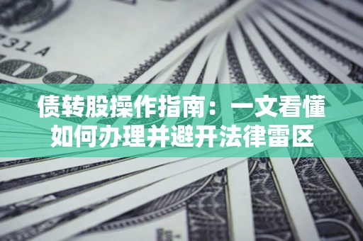 济南债转股操作指南：一文看懂如何办理并避开法律雷区